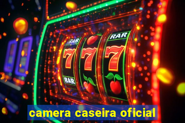 camera caseira oficial